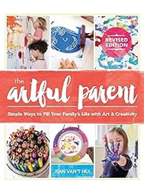 THE ARTFUL PARENT:SIMPLE WAYS TO FILL YOUR FAMILY'S LIFE WITH ART AND CREATIVITY
