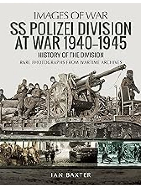 IMAGES OF WAR : SS POLIZEI DIVISION AT WAR 1940 - 1945 PB