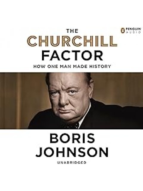 THE CHURCHILL FACTOR : HOW ONE MAN MADE HISTORY