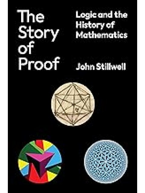 THE STORY OF PROOF :LOGIC AND THE HISTORY OF MATHEMATICS