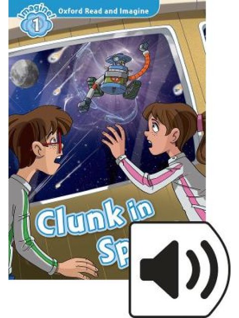 OXFORD READ & IMAGINE 1: CLUNK IN SPACE (+ DOWNLOADABLE AUDIO MP3)