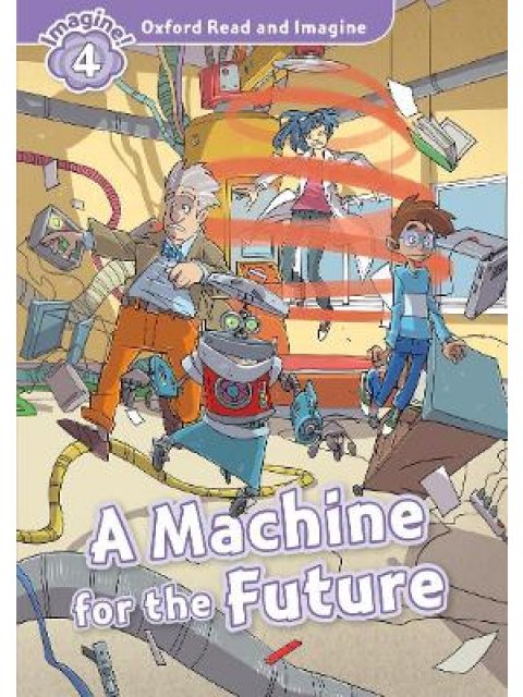 OXFORD READ & IMAGINE 4: A MACHINE FOR THE FUTURE