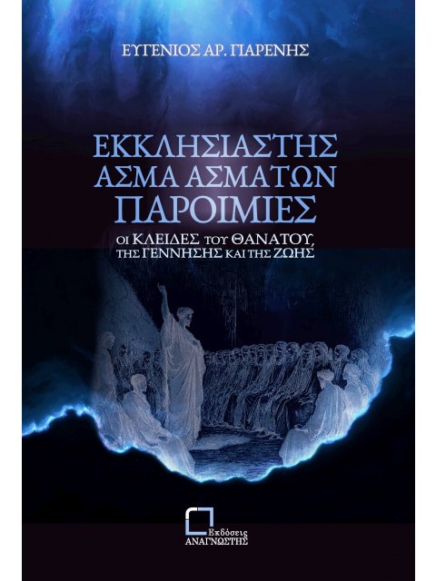 ΕΚΚΛΗΣΙΑΣΤΗΣ. ΑΣΜΑ ΑΣΜΑΤΩΝ. ΠΑΡΟΙΜΙΕΣ ΟΙ ΚΛΕΙΔΕΣ ΤΟΥ ΘΑΝΑΤΟΥ, ΤΗΣ ΓΕΝΝΗΣΗΣ ΚΑΙ ΤΗΣ ΖΩΗΣ