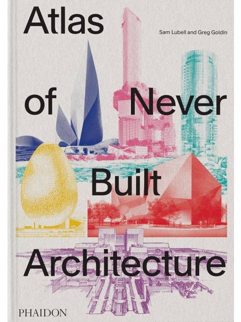 ATLAS OF NEVER BUILT ARCHITECTURE HC