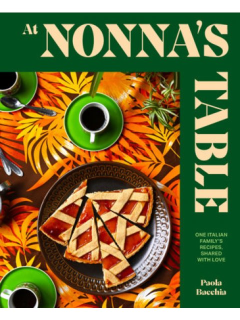 AT NONNA’S TABLE: ONE ITALIAN FAMILY’S RECIPES, SHARED WITH LOVE HC