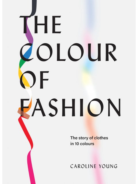 THE COLOUR OF FASHION : THE STORY OF CLOTHES IN TEN COLORS HC