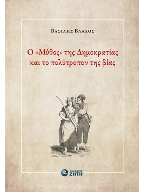 Ο "ΜΥΘΟΣ" ΤΗΣ ΔΗΜΟΚΡΑΤΙΑΣ ΚΑΙ ΤΟ ΠΟΛΥΤΡΟΠΟΝ ΤΗΣ ΒΙΑΣ