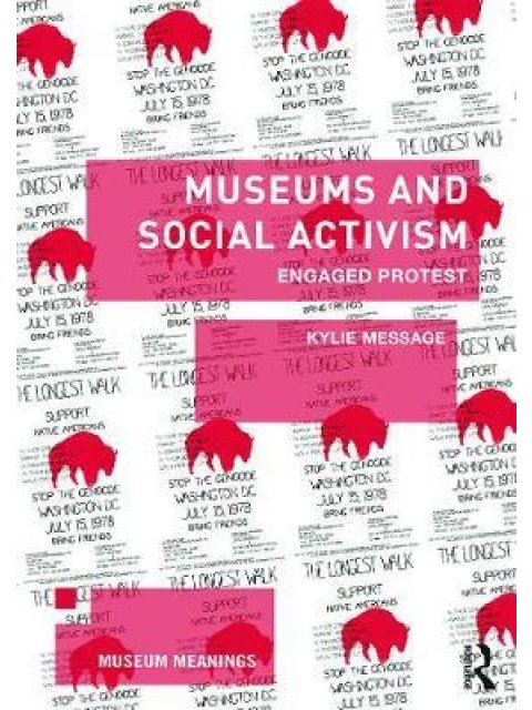 MUSEUMS AND SOCIAL ACTIVISM: ENGAGED PROTEST (MUSEUM MEANINGS) PB