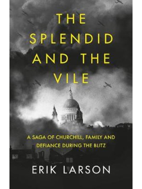 THE SPLENDID AND THE VILE A SAGA OF CHURCHILL, FAMILY, AND DEFIANCE DURING THE BOMBING OF LONDON PB