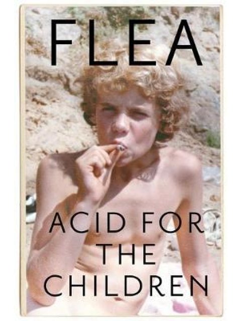 ACID FOR THE CHILDREN -THE AUTOBIOGRAPHY OF FLEA, THE RED HOT CHILI PEPPERS LEGEND HC