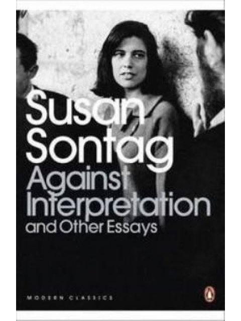 PENGUIN MODERN CLASSICS : AGAINST INTERPRETATION AND OTHER ESSAYS PB B FORMAT