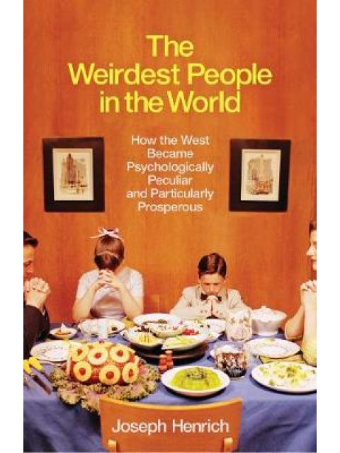 THE WEIRDEST PEOPLE IN THE WORLD : HOW THE WEST BECAME PSYCHOLOGICALLY PECULIAR AND PARTICULARLY PRO