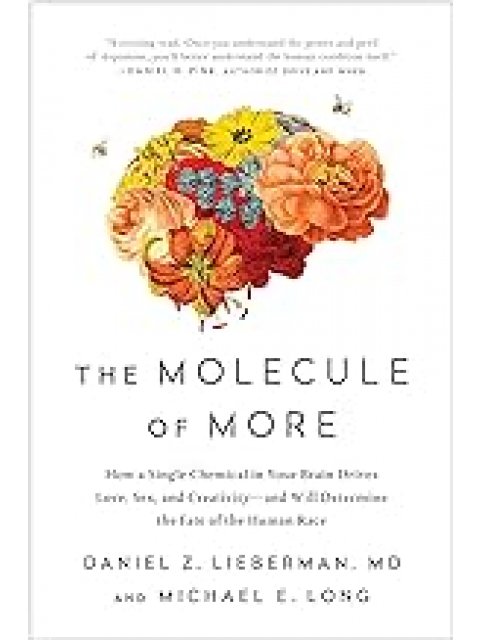The Molecule of More: How a Single Chemical in Your Brain Drives Love, Sex, and Creativity--and Will
