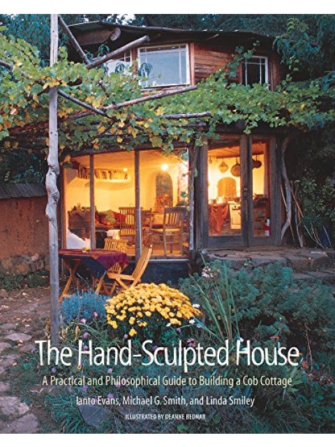 THE HAND SCULPTED HOUSE : A PRACTICAL AND PHILOSOPHICAL GUIDE TO BUILDING A COB COTTAGE