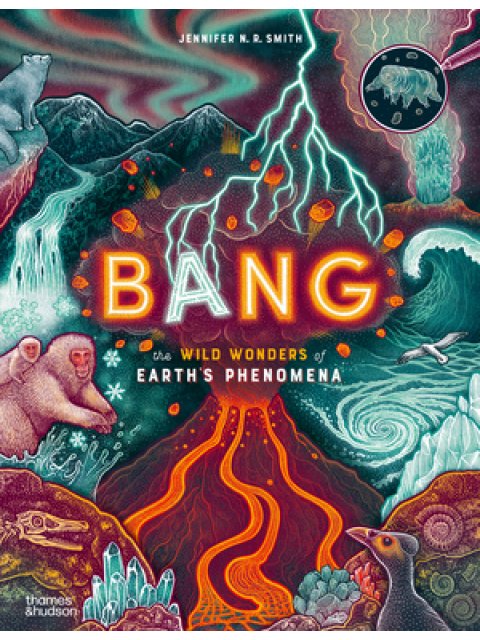 BANG: THE WILD WONDERS OF EARTH’S PHENOMENA HC