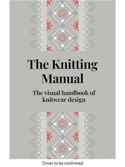 THE KNITTING MANUAL: THE VISUAL HANDBOOK OF KNITWEAR DESIGN HC