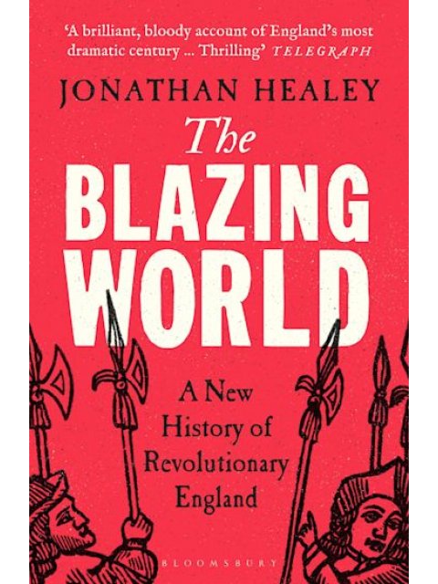 THE BLAZING WORLD : A NEW HISTORY OF REVOLUTIONARY ENGLAND PB