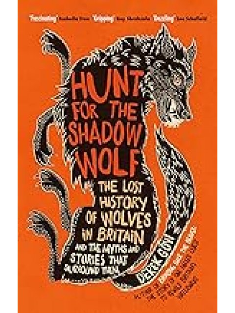 HUNT FOR THE SHADOW WOLF : THE LOST HISTORY OF WOLVES IN BRITAIN AND THE MYTHS AND STORIES THAT SURR