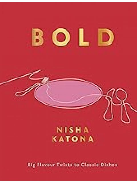 BOLD : BIG FLAVOUR TWISTS TO CLASSIC DISHES HC