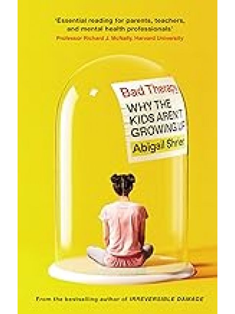 BAD THERAPY : WHY THE KIDS AREN'T GROWING UP HC