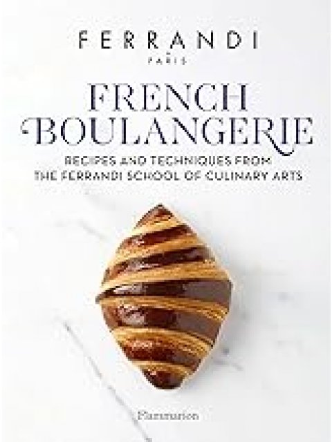 FRENCH BOULANGERIE: RECIPES AND TECHNIQUES FROM THE FERRANDI SCHOOL OF CULINARY ARTS HC