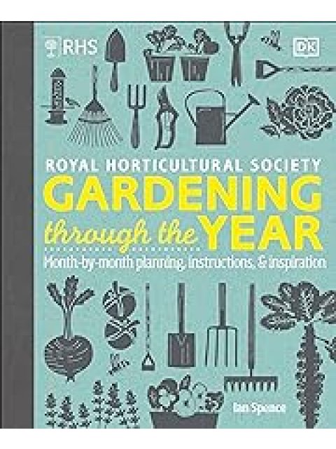 RHS GARDENING THROUGH THE YEAR : MONTH-BY-MONTH PLANNING INSTRUCTIONS AND INSPIRATION HC
