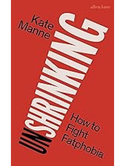 UNSHRINKING : HOW TO FIGHT FATPHOBIA HC