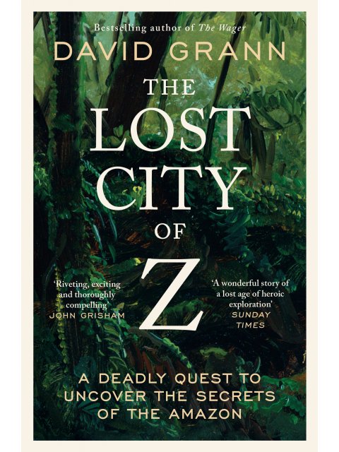 LOST CITY OF Z: A DEADLY QUEST TO UNCOVER THE SECRETS OF THE AMAZON PB