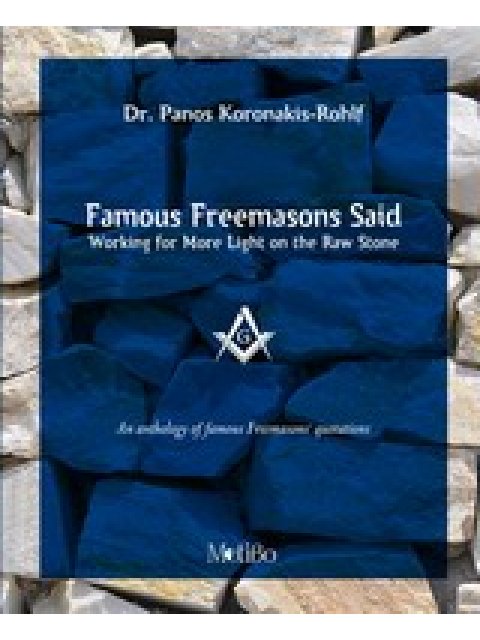 FAMOUS FREEMASONS SAID: WORKING FOR MORE LIGHT ON THE STONE AN ANTHOLOGY OF FAMOUS FREEMASONS' QUOTA