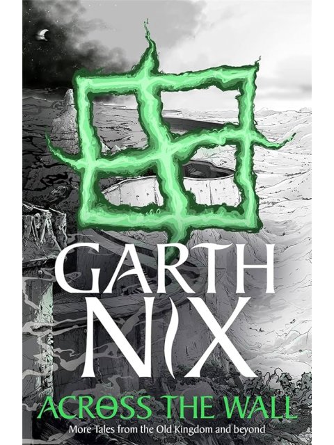 The Old Kingdom 3.5: Across the Wall: A Tale of the Abhorsen and Other Stories