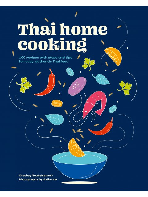 THAI HOME COOKING : 100 RECIPES WITH STEPS AND TIPS FOR EASY, AUTHENTIC THAI FOOD HC