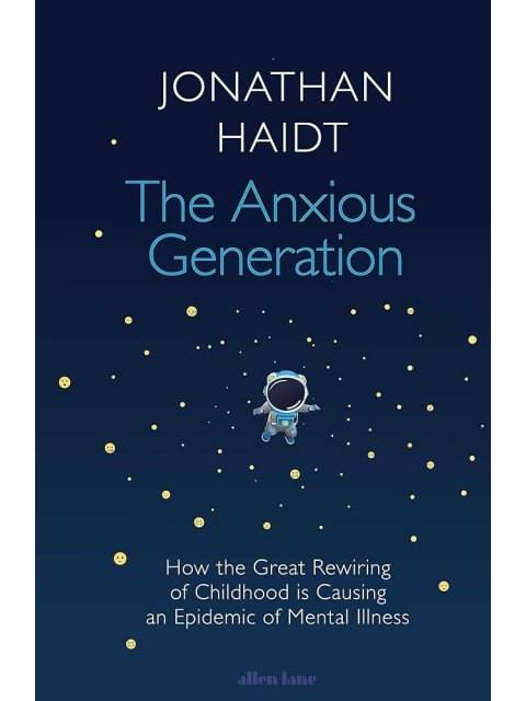 THE ANXIOUS GENERATION:HOW THE GREAT REWIRING OF CHILDHOOD IS CAUSING AN EPIDEMIC OF MENTAL ILLN