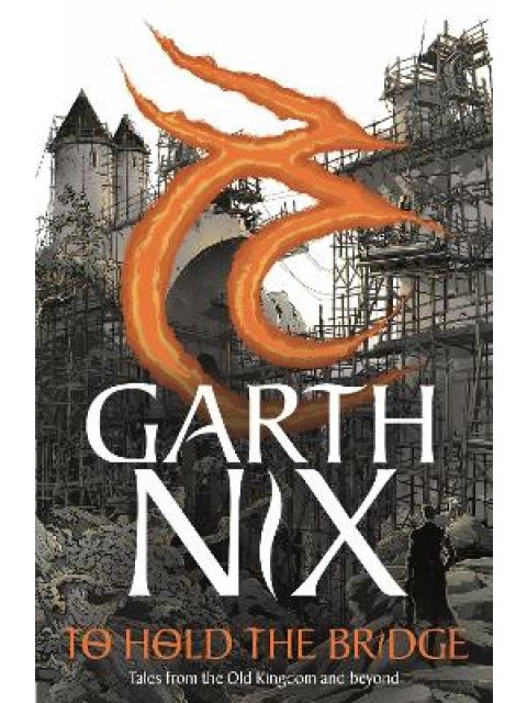 To Hold The Bridge : Tales from the Old Kingdom and Beyond