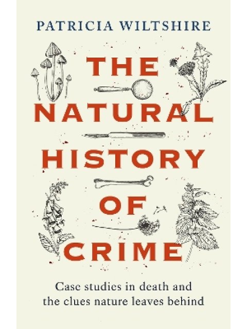 THE NATURAL HISTORY OF CRIME CASE STUDIES IN DEATH AND THE CLUES NATURE LEAVES BEHIND