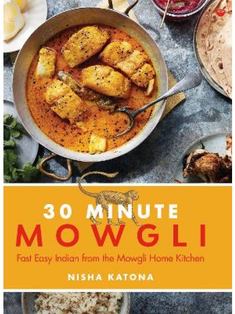 30 MINUTE MOWGLI : FAST EASY INDIAN FROM THE MOWGLI HOME KITCHEN HC