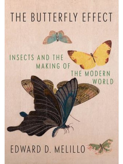 Butterfly Effect : Insects and the Making of the Modern World