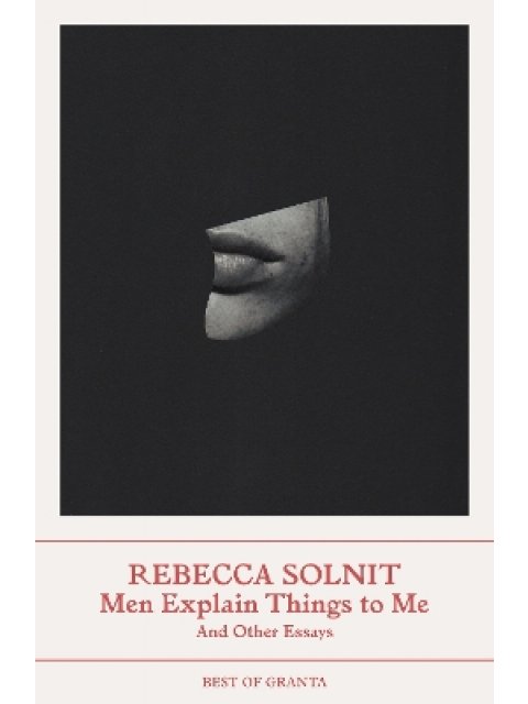 Men Explain Things to Me : And Other Essays