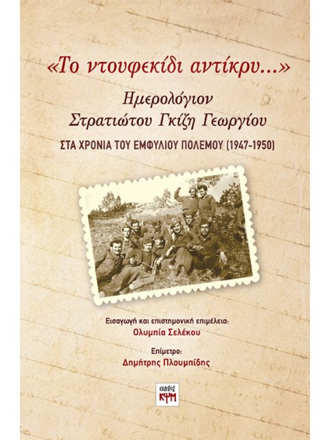 «ΤΟ ΝΤΟΥΦΕΚΙΔΙ ΑΝΤΙΚΡΥ…» ΗΜΕΡΟΛΟΓΙΟΝ ΣΤΡΑΤΙΩΤΟΥ ΓΚΙΖΗ ΓΕΩΡΓΙΟΥ ΣΤΑ ΧΡΟΝΙΑ ΤΟΥ ΕΜΦΥΛΙΟΥ ΠΟΛΕΜΟΥ (1947