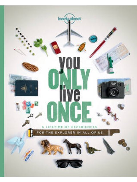 YOU ONLY LIVE ONCE: A LIFETIME OF EXPERIENCES FOR THE EXPLORER IN ALL OF US PB