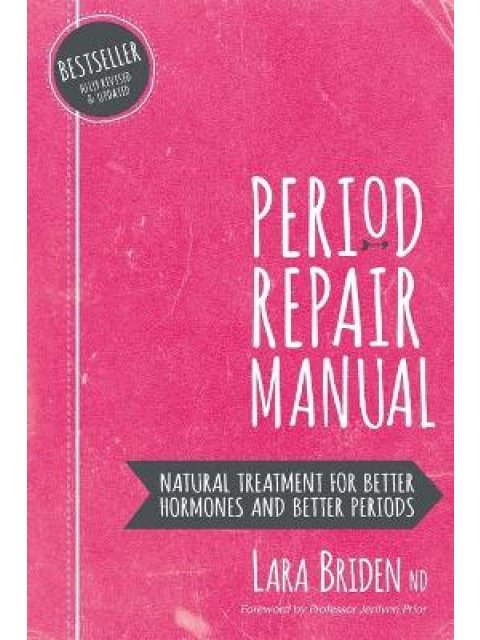 PERIOD REPAIR MANUAL : NATURAL TREATMENT FOR BETTER HORMONES AND BETTER PERIODS