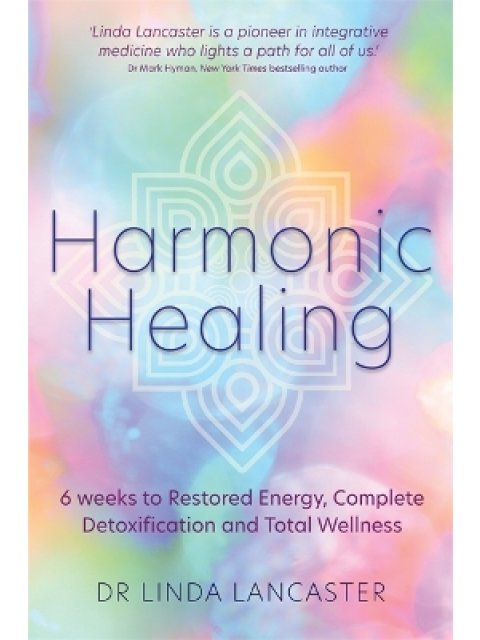 HARMONIC HEALING :6 WEEKS TO RESTORED ENERGY COMPLETE DETOXIFICATION AND TOTAL WELLNESS