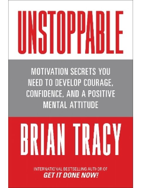 UNSTOPPABLE:MOTIVATION SECRETS YOU NEED TO DEVELOP COURAGE,CONFIDENCE AND A POSITIVE MENTAL ATTITUD