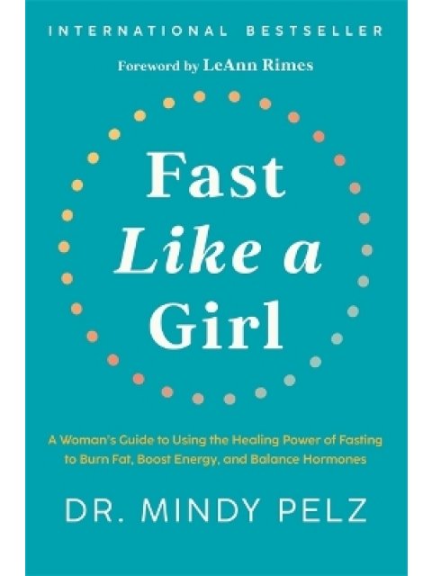 FAST LIKE A GIRL :A WOMAN'S GUIDE TO USING THE HEALING POWER OF FASTING TI BURN FAT