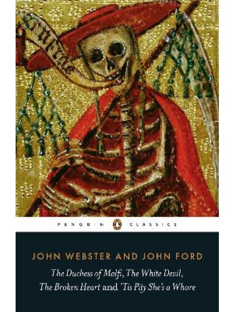 PENGUIN CLASSICS : THE DUCHESS OF MALFI, THE WHITE DEVIL, THE BROKEN HEART & 'TIS PITY SHE 'S A WHOR