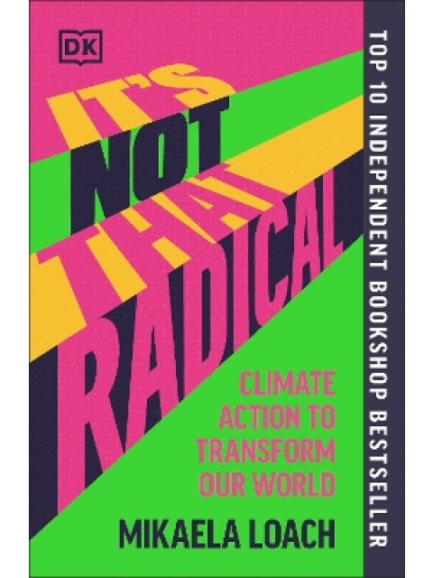 IT'S NOT THAT RADICAL : CLIMATE ACTION TO TRANSFORM OUR WORLD PB
