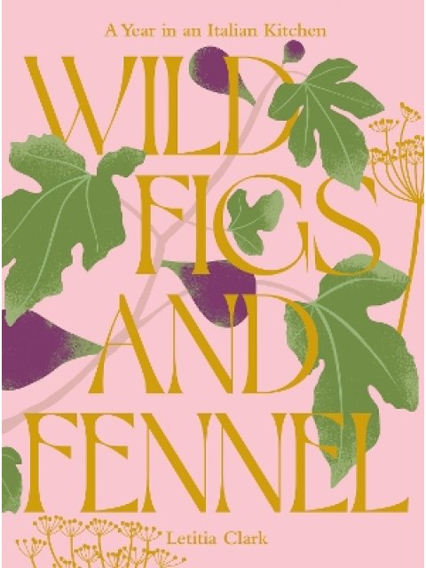 WILD FIGS AND FENNEL : A YEAR IN AN ITALIAN KITCHEN HC
