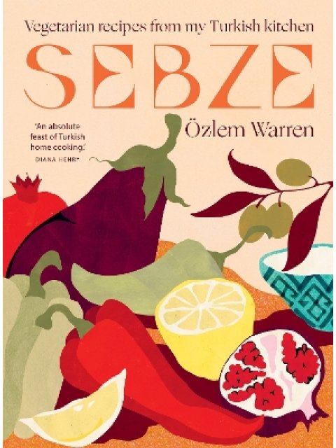 SEBZE : VEGETARIAN RECIPES FROM MY TURKISH KITCHEN HC
