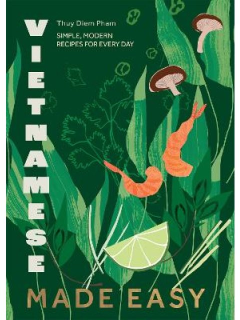 VIETNAMESE MADE EASY : SIMPLE, MODERN RECIPES FOR EVERY DAY HC