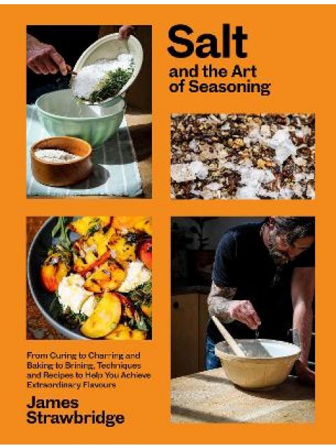 SALT AND THE ART OF SEASONING : FROM CURING TO CHARRING AND BAKING TO BRINING, TECHNIQUES AND RECIPE