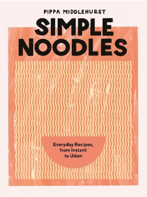 SIMPLE NOODLES : EVERYDAY RECIPES, FROM INSTANT TO UDON HC